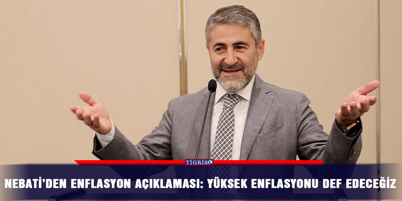 Nebati’den enflasyon açıklaması: Yüksek enflasyonu def edeceğiz