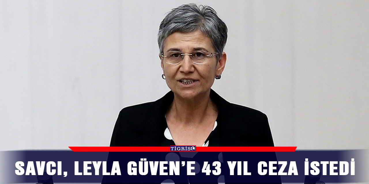 Savcı, Leyla Güven’e 43 yıl ceza istedi