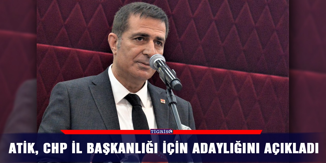Atik, CHP il başkanlığı için adaylığını açıkladı