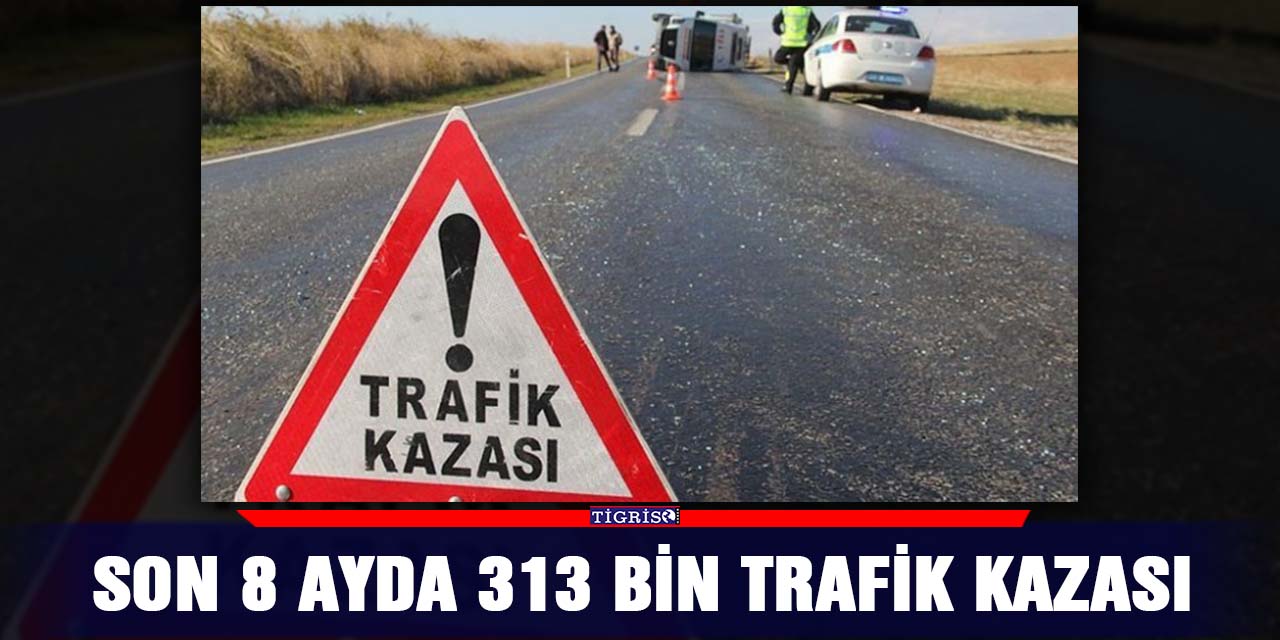 Son 8 ayda 313 bin trafik kazası