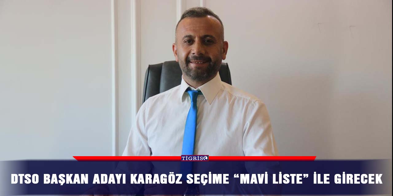 DTSO Başkan adayı Karagöz seçime “mavi liste” ile girecek