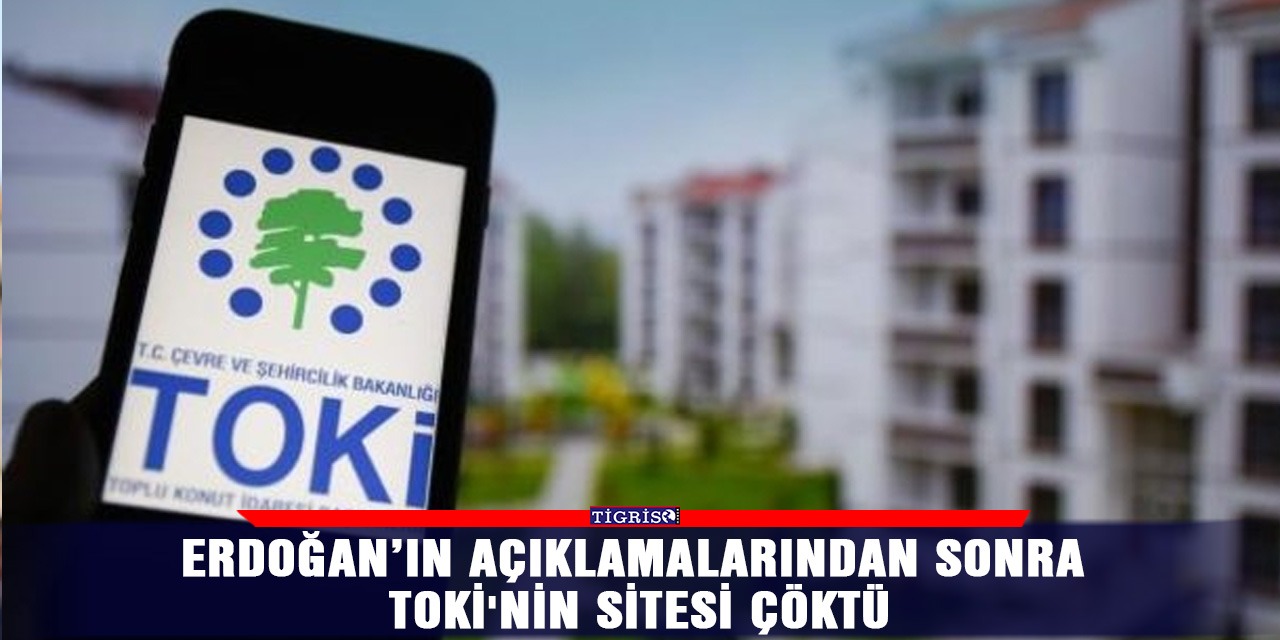 Erdoğan’ın açıklamalarından sonra TOKİ'nin sitesi çöktü