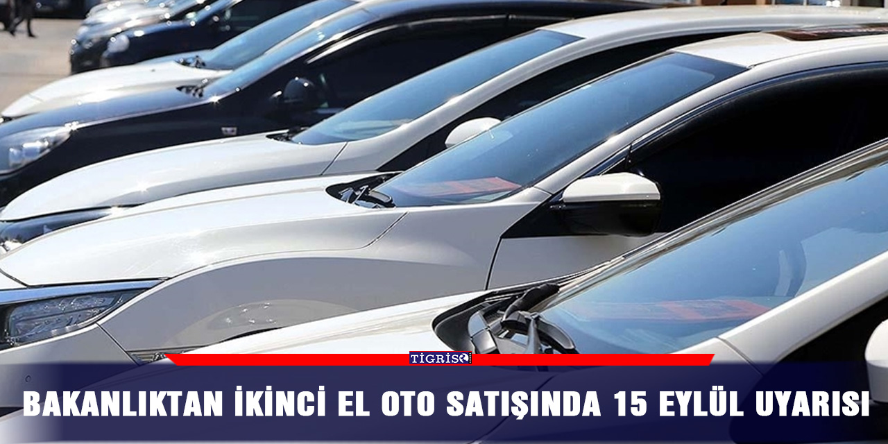 Bakanlıktan ikinci el oto satışında 15 Eylül uyarısı