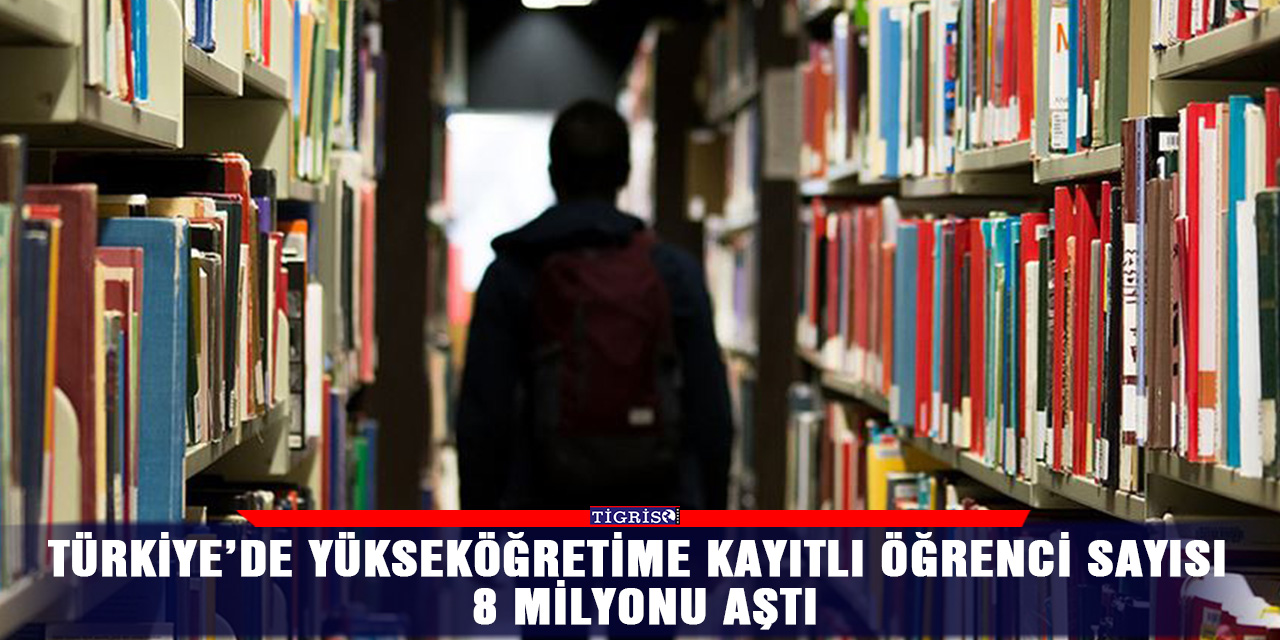Türkiye’de yükseköğretime kayıtlı öğrenci sayısı 8 milyonu aştı