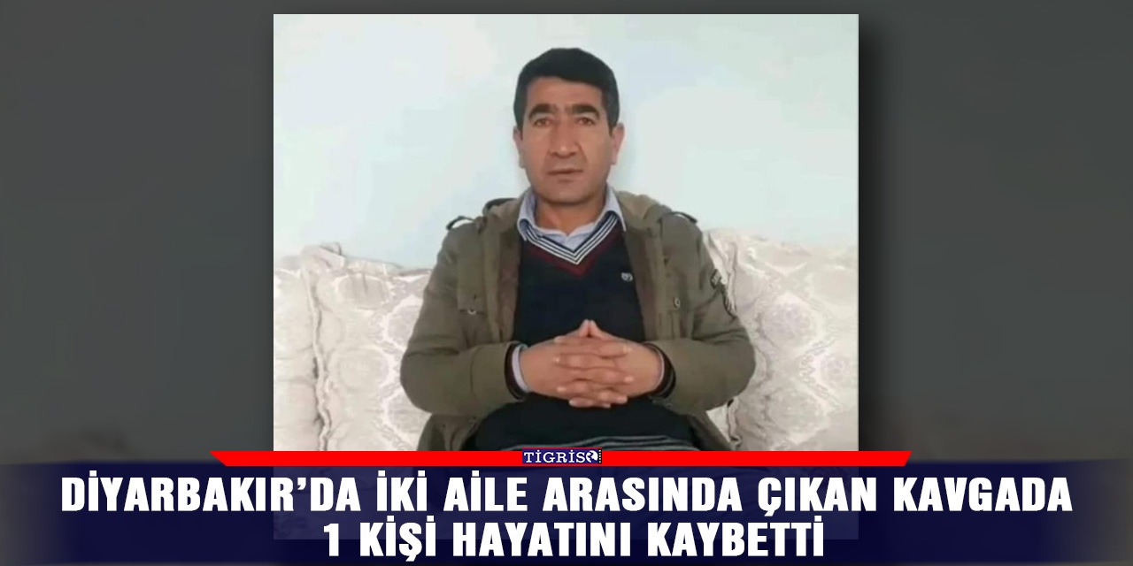 Diyarbakır’da iki aile arasında çıkan kavgada 1 kişi hayatını kaybetti