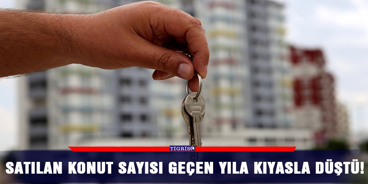 Satılan konut sayısı geçen yıla kıyasla düştü!