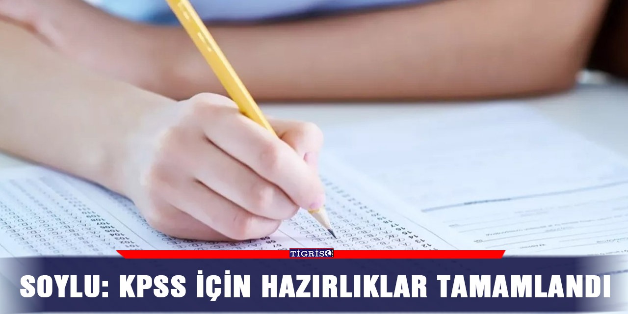 Soylu: KPSS için hazırlıklar tamamlandı