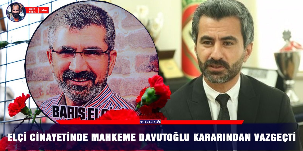 Elçi cinayetinde mahkeme Davutoğlu kararından vazgeçti