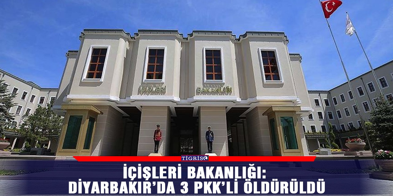 İçişleri Bakanlığı: Diyarbakır’da 3 PKK’li öldürüldü