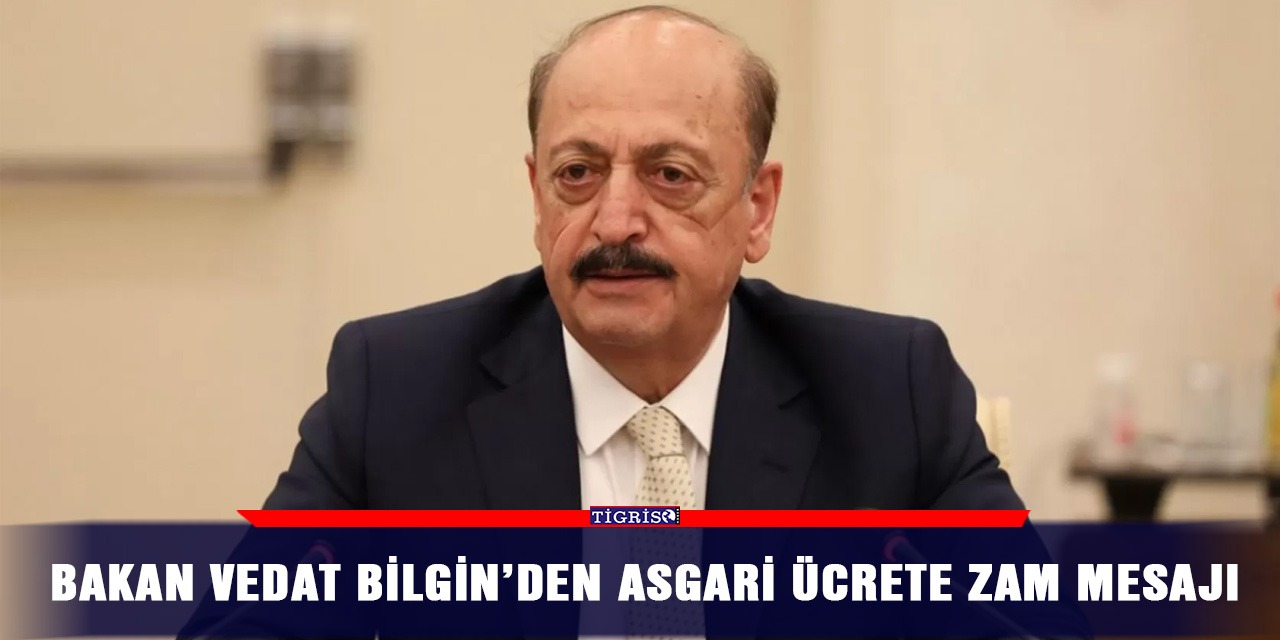 Bakan Vedat Bilgin’den asgari ücrete zam mesajı