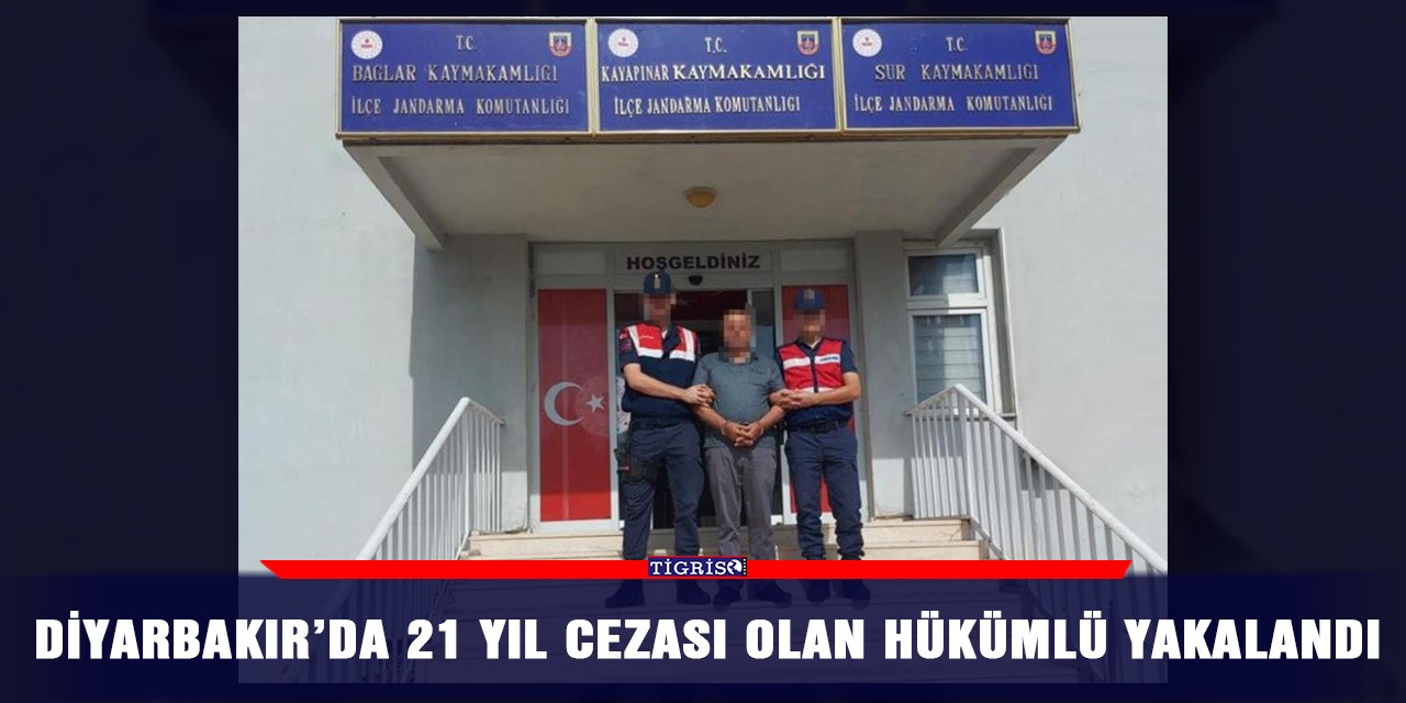 Diyarbakır’da 21 yıl cezası olan hükümlü yakalandı