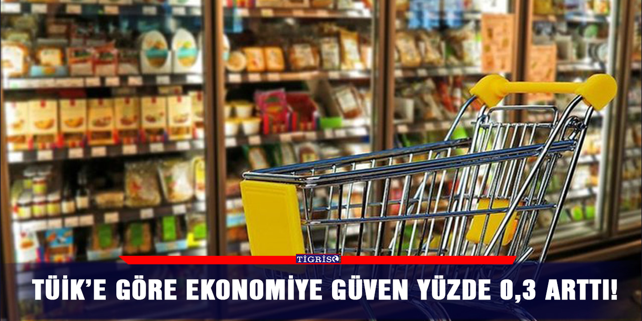 TÜİK’e göre ekonomiye güven yüzde 0,3 arttı!