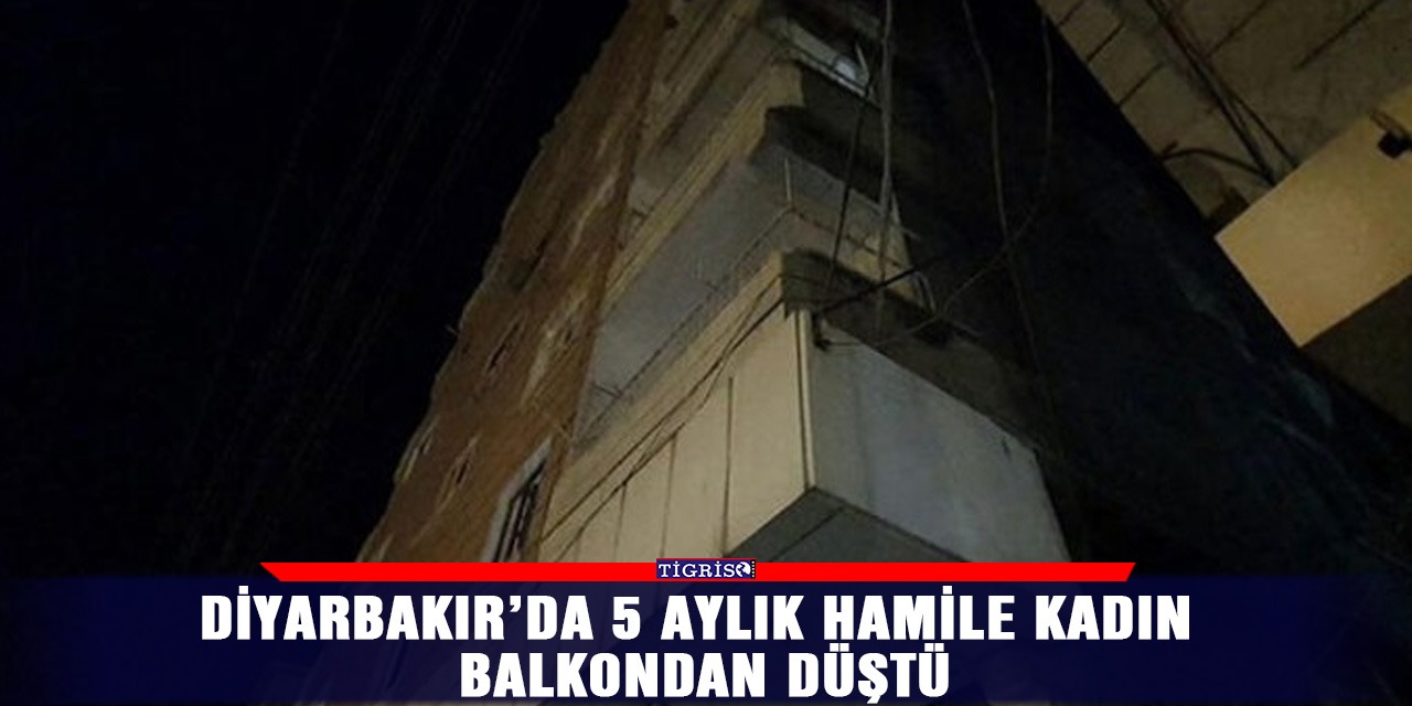 Diyarbakır’da 5 aylık hamile kadın balkondan düştü
