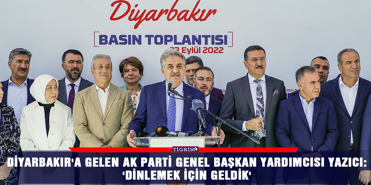 Diyarbakır'a gelen AK Parti Genel Başkan Yardımcısı Yazıcı: 'Dinlemek için geldik'