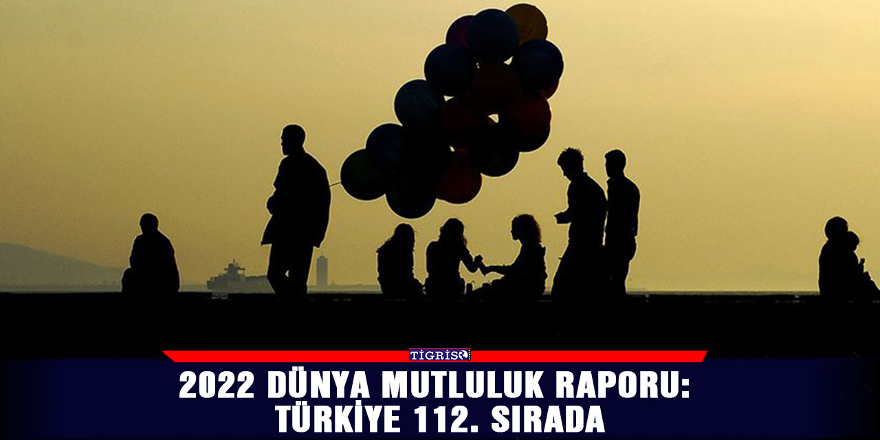 2022 Dünya Mutluluk Raporu: Türkiye 112. sırada