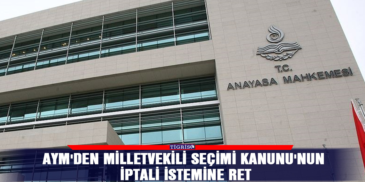AYM'den Milletvekili Seçimi Kanunu'nun iptali istemine ret