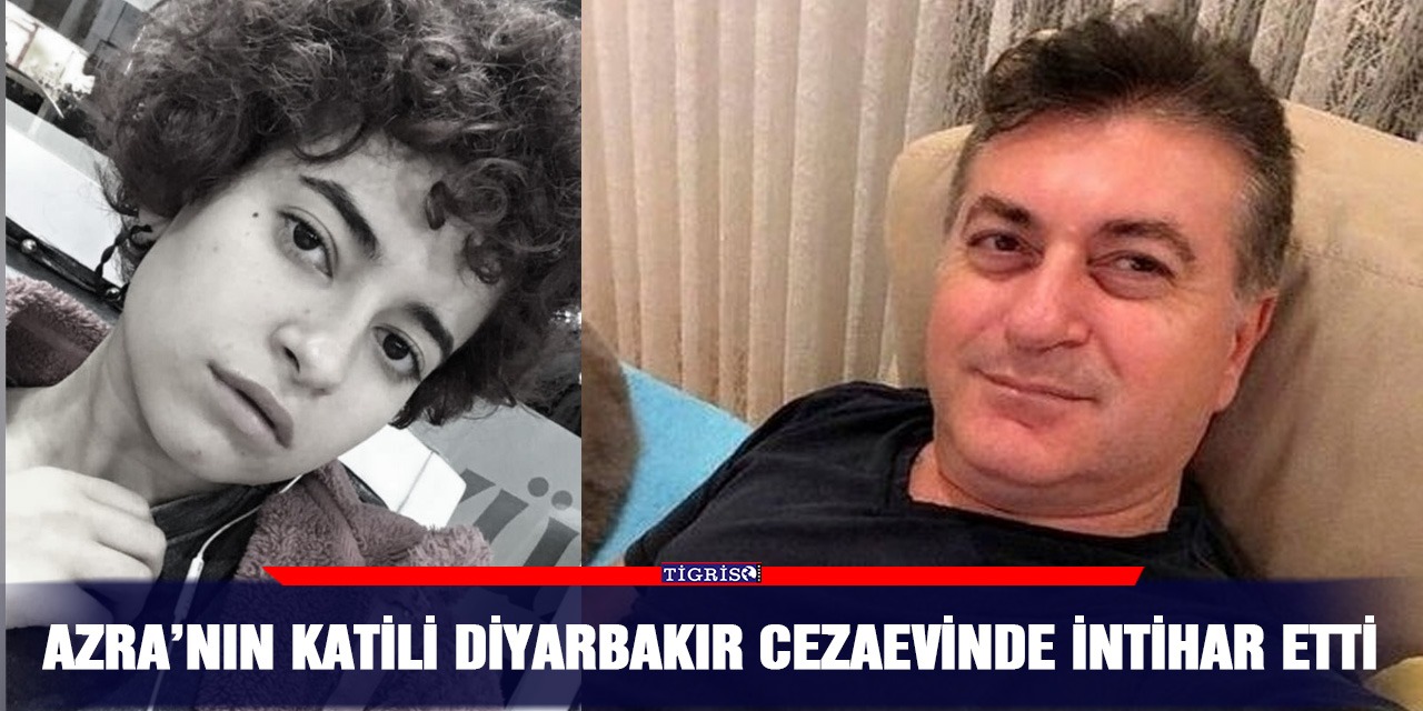 Azra’nın katili Diyarbakır cezaevinde intihar etti