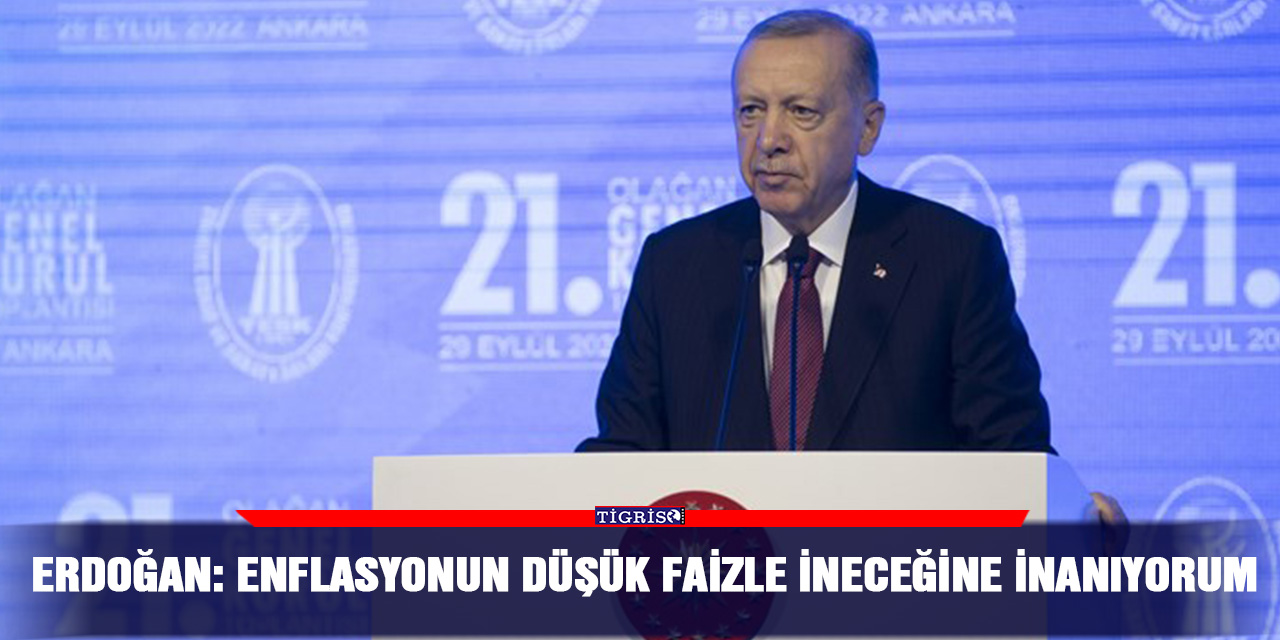Erdoğan: Enflasyonun düşük faizle ineceğine inanıyorum