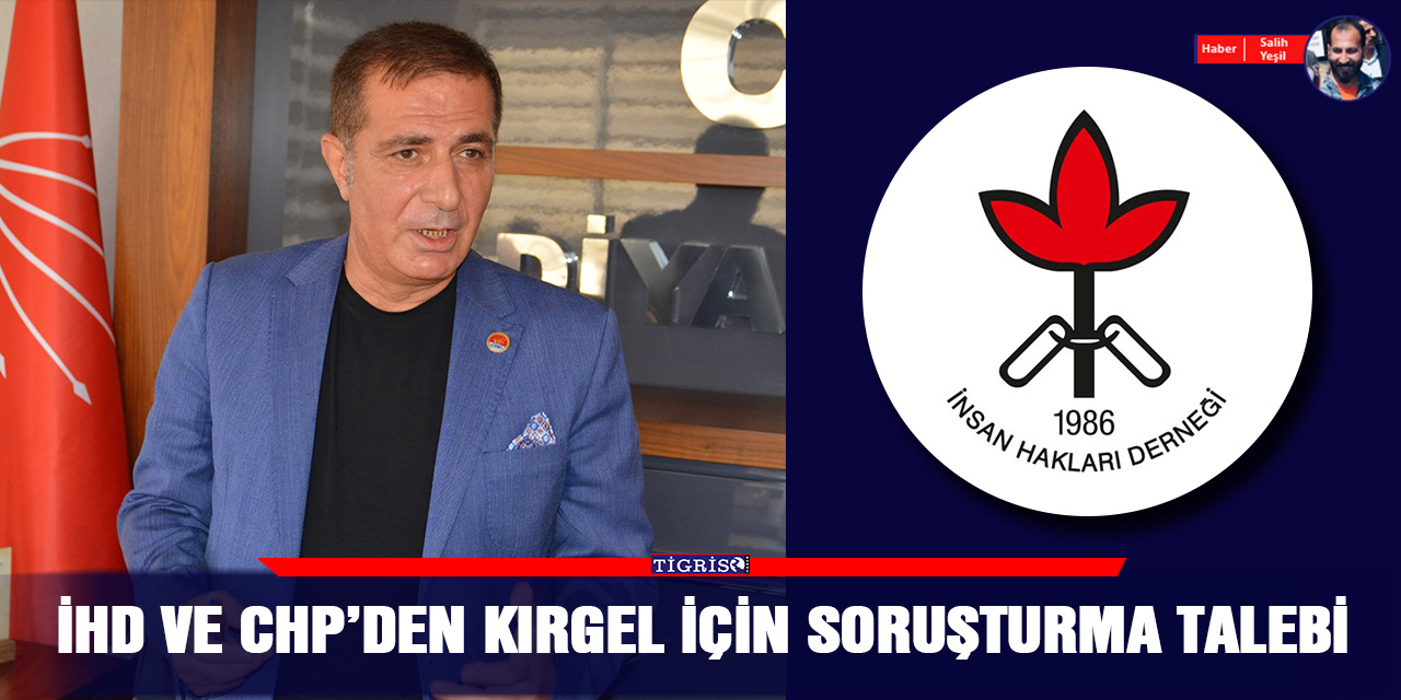 İHD ve CHP’den Kırgel için soruşturma talebi