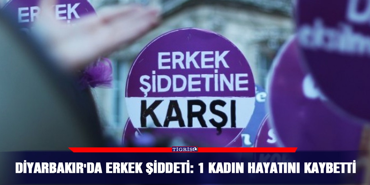 Diyarbakır'da erkek şiddeti: 1 kadın hayatını kaybetti