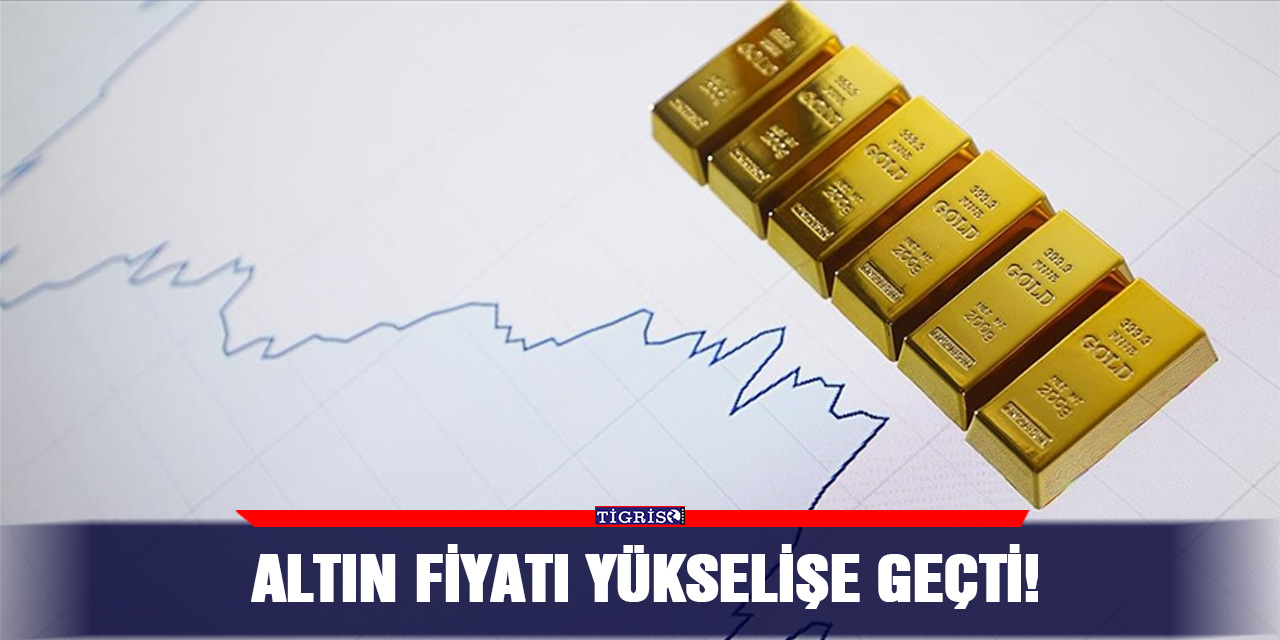 Altın fiyatı yükselişe geçti!