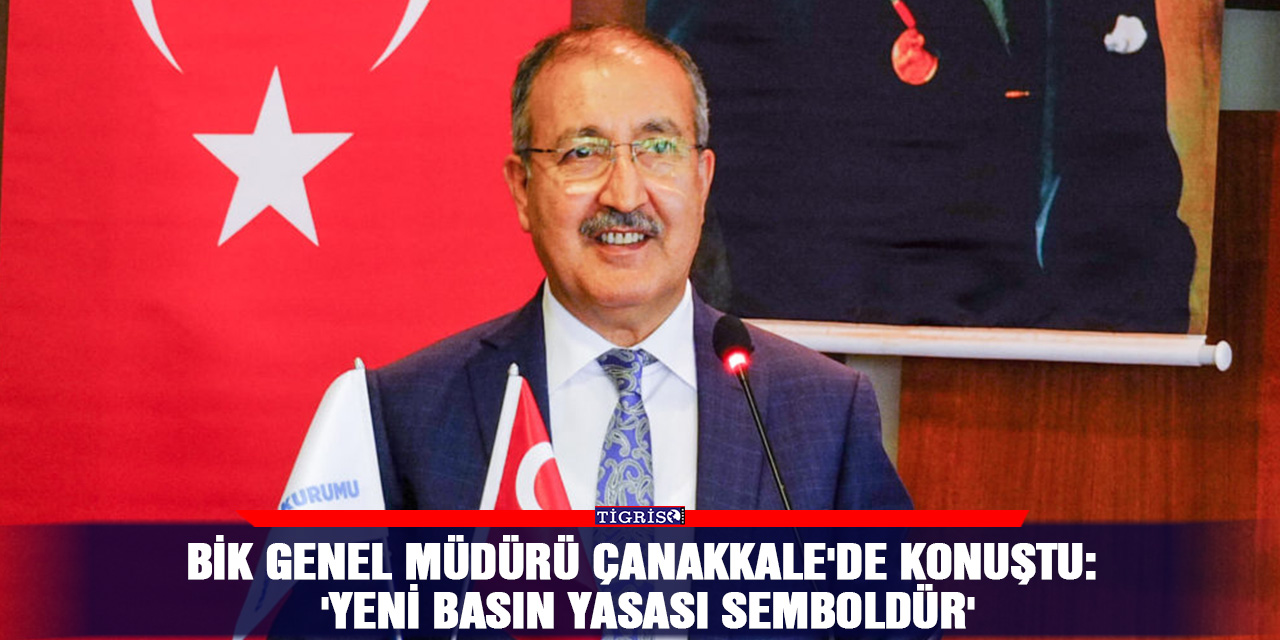 BİK Genel Müdürü Çanakkale'de konuştu: 'Yeni Basın Yasası semboldür'