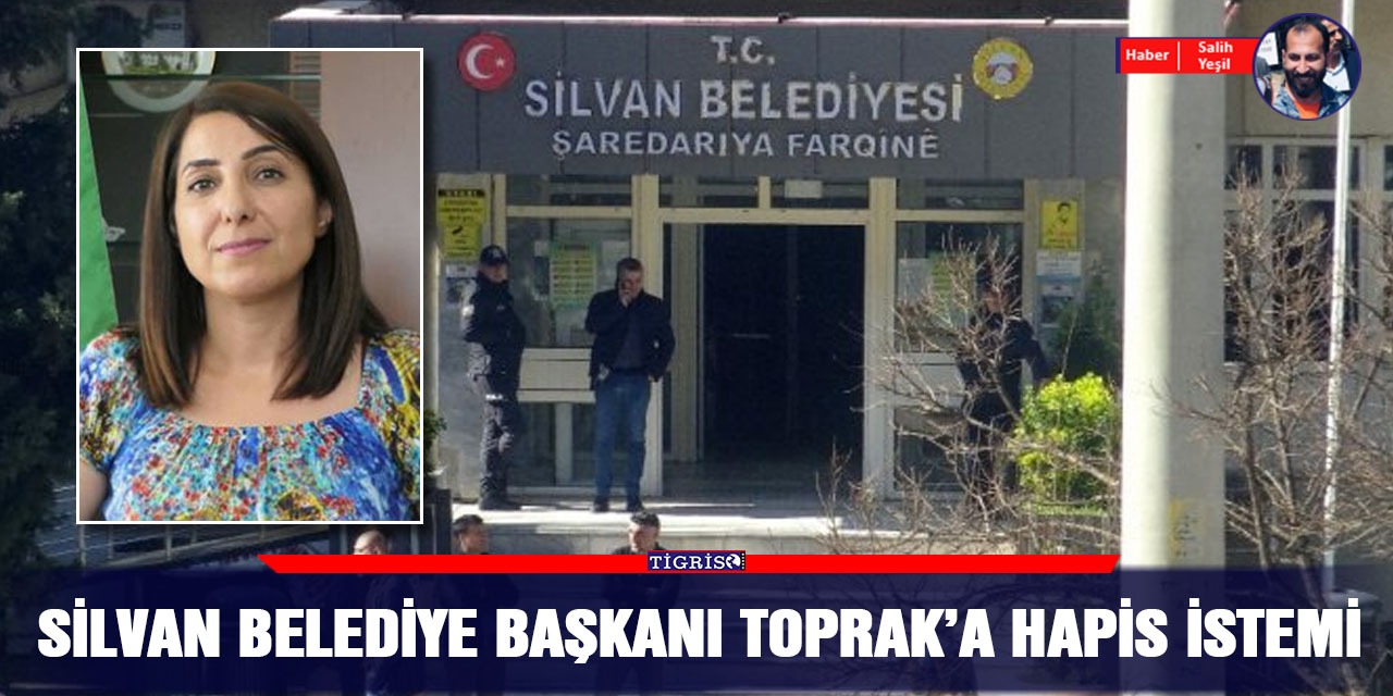 Silvan Belediye Başkanı Toprak’a hapis istemi