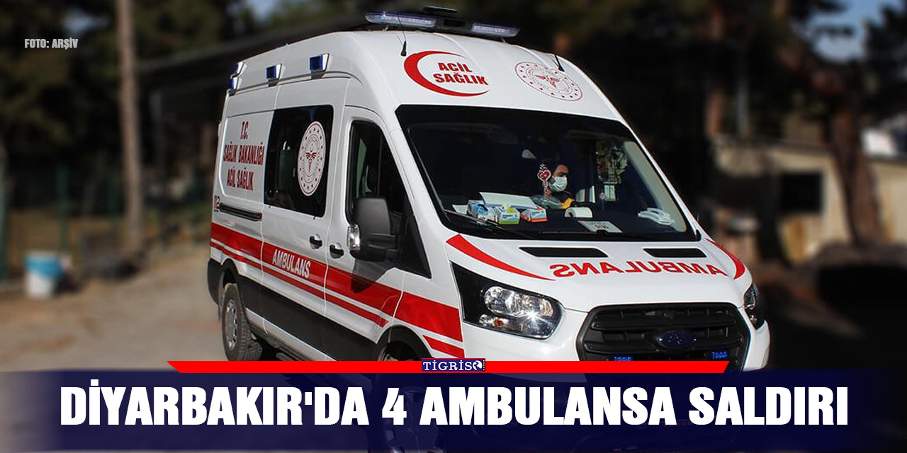 Diyarbakır'da 4 ambulansa saldırı