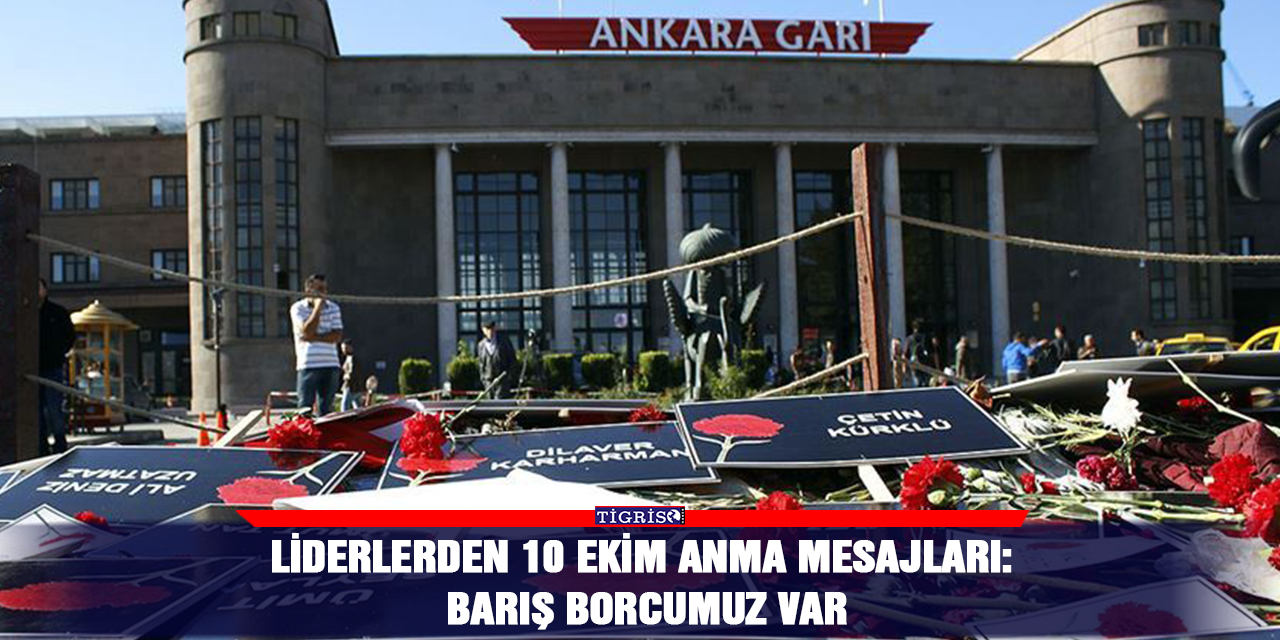 Liderlerden 10 Ekim anma mesajları: Barış borcumuz var