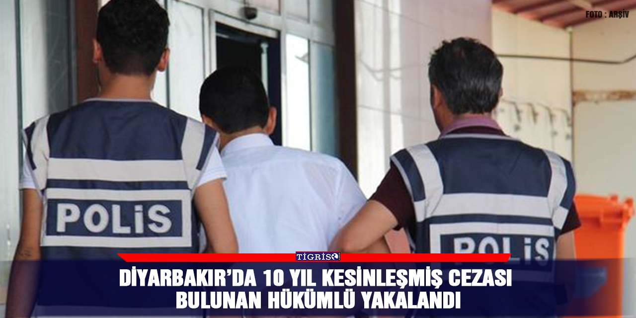 Diyarbakır’da 10 yıl kesinleşmiş cezası bulunan hükümlü yakalandı