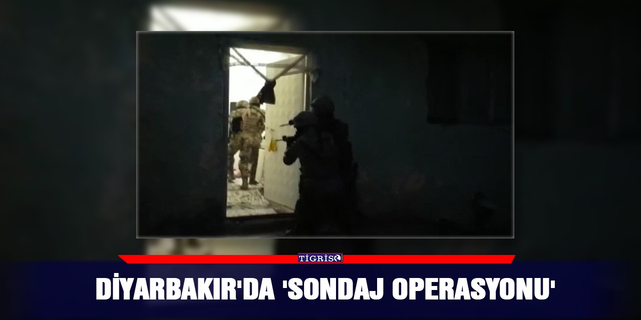 Diyarbakır'da 'sondaj operasyonu'