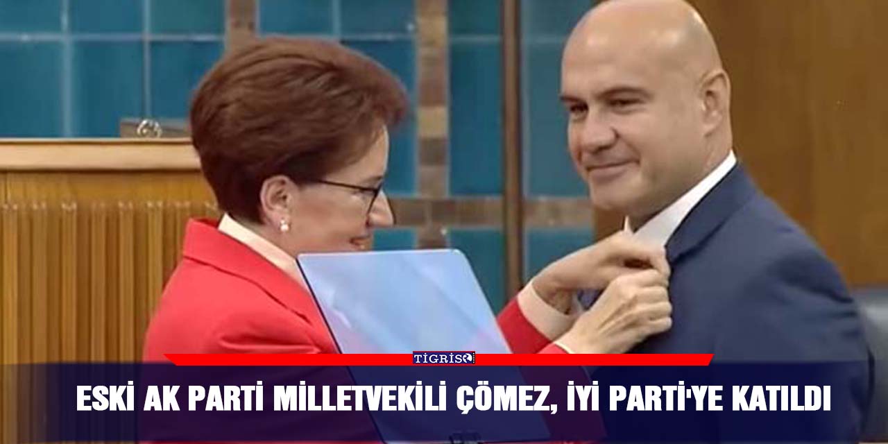 Eski AK Parti milletvekili Çömez, İYİ Parti'ye katıldı