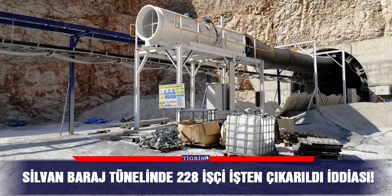 Silvan Baraj Tünelinde 228 işçi işten çıkarıldı iddiası!