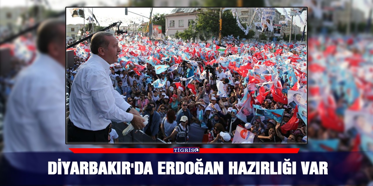 Diyarbakır'da Erdoğan hazırlığı var