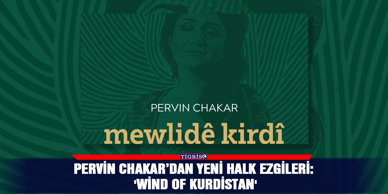 VİDEO - Pervin Chakar’dan yeni halk ezgileri: 'Wind of Kurdistan'