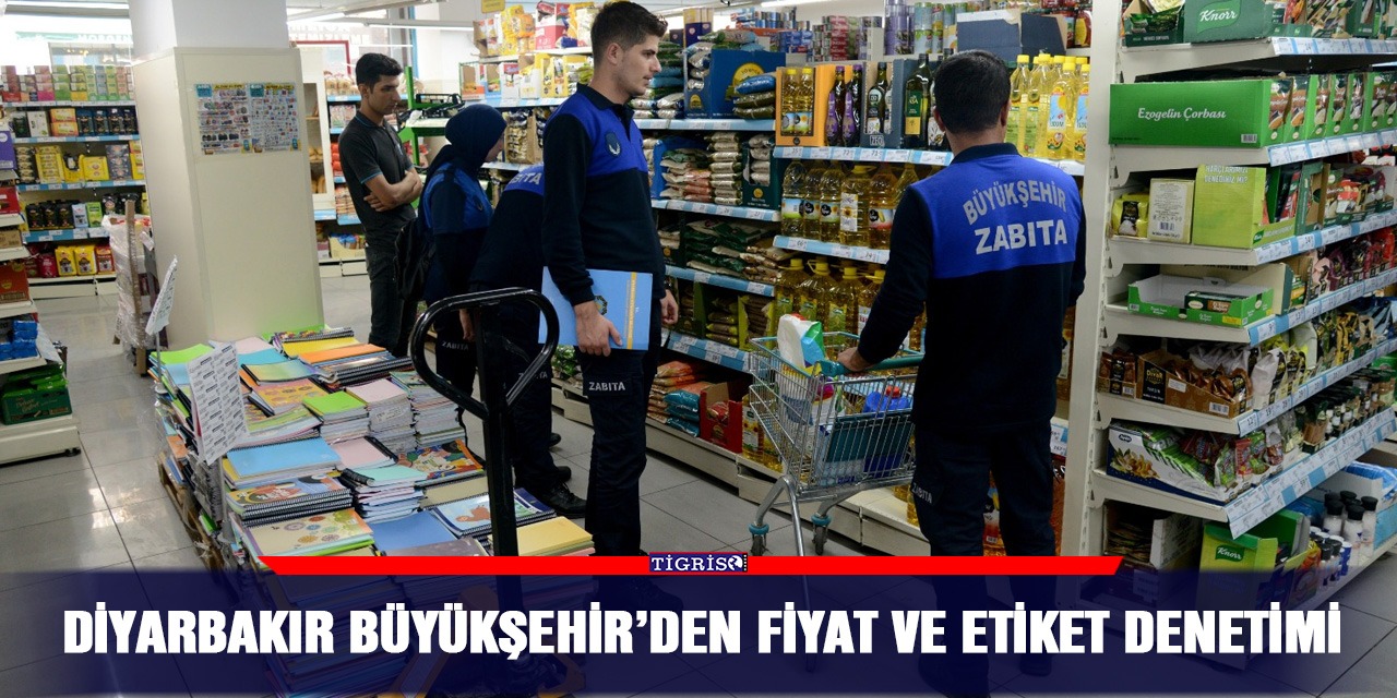 Diyarbakır Büyükşehir’den fiyat ve etiket denetimi