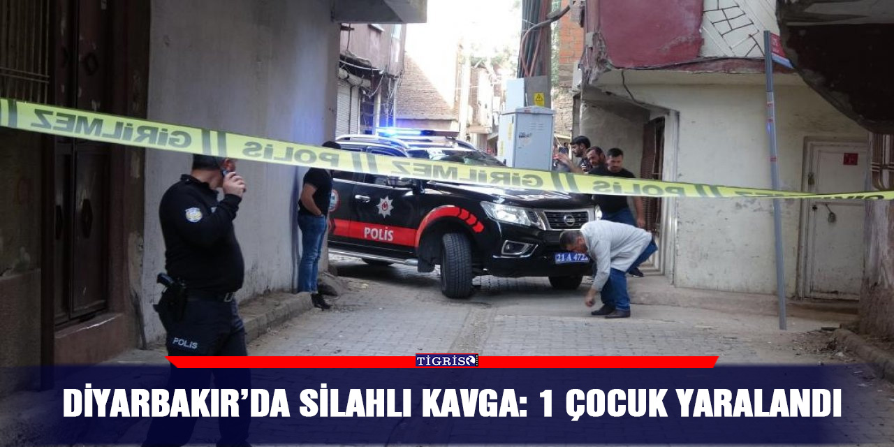 Diyarbakır’da silahlı kavga: 1 çocuk yaralandı