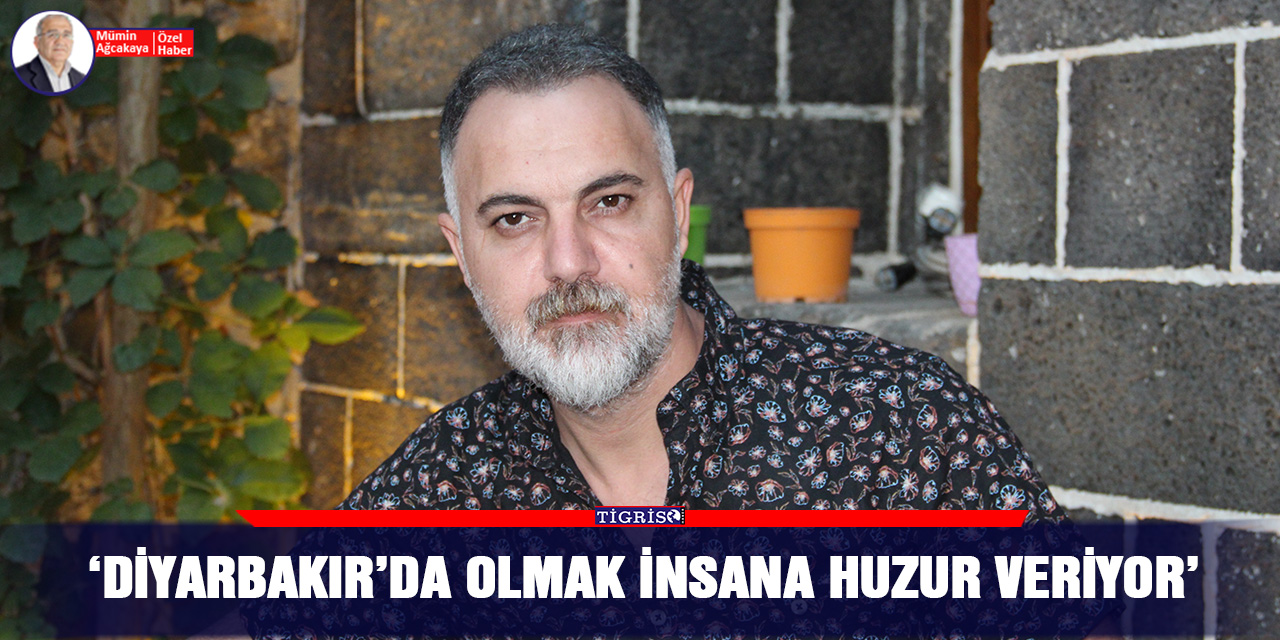 VİDEO-‘Diyarbakır’da olmak insana huzur veriyor’