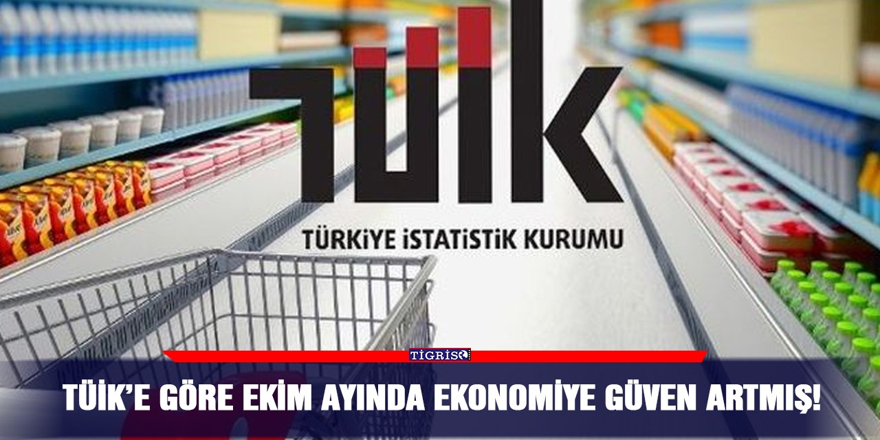 TÜİK’e göre Ekim ayında ekonomiye güven artmış!