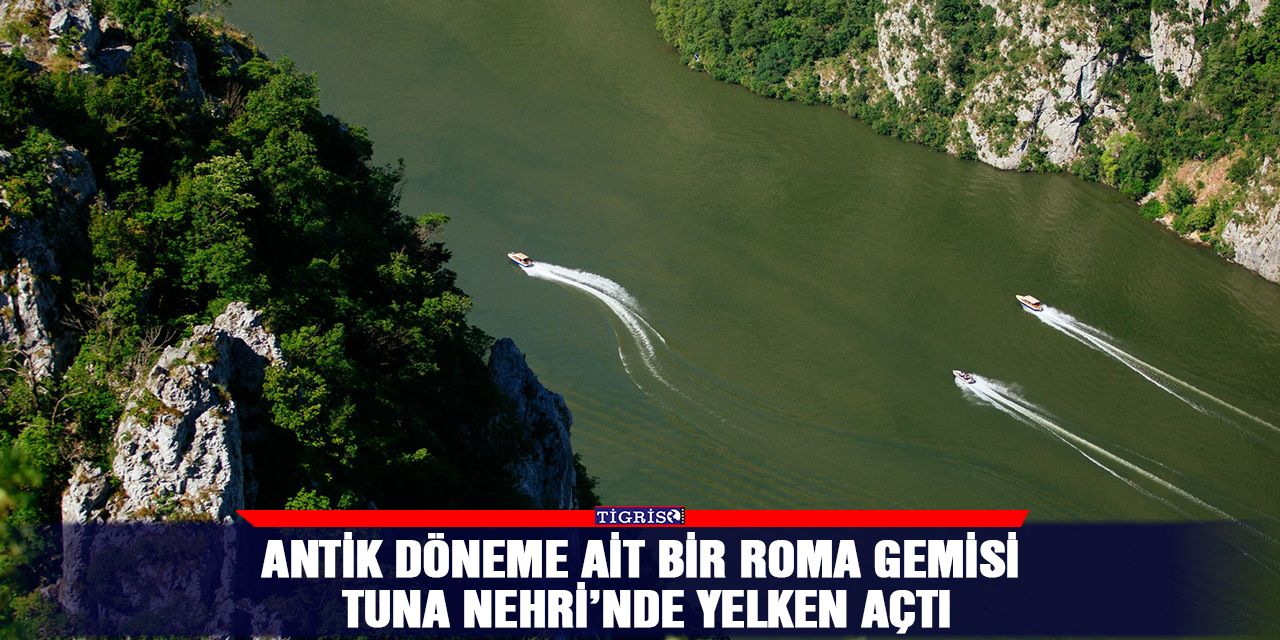 Antik döneme ait bir Roma gemisi Tuna Nehri’nde yelken açtı