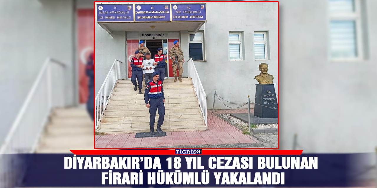 Diyarbakır’da 18 yıl cezası bulunan firari hükümlü yakalandı