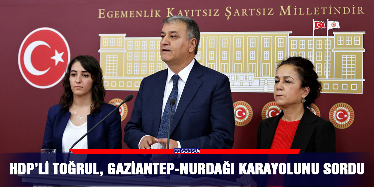 HDP’li Toğrul, Gaziantep-Nurdağı karayolunu sordu