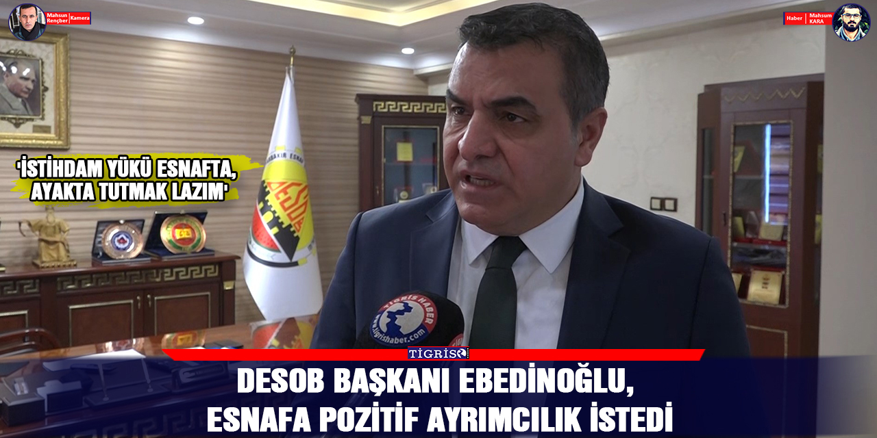 VİDEO-DESOB Başkanı Ebedinoğlu, esnafa pozitif ayrımcılık istedi
