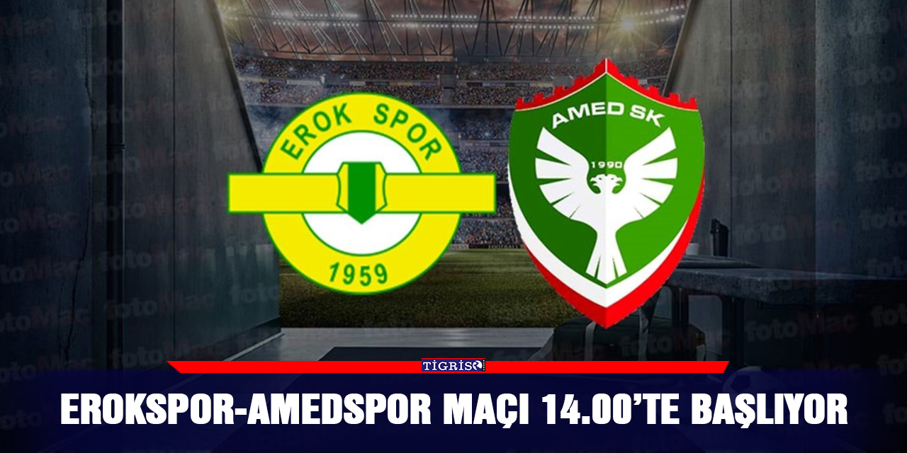 Erokspor-Amedspor maçı 14.00’te başlıyor