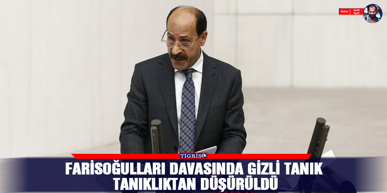 Farisoğulları davasında gizli tanık tanıklıktan düşürüldü