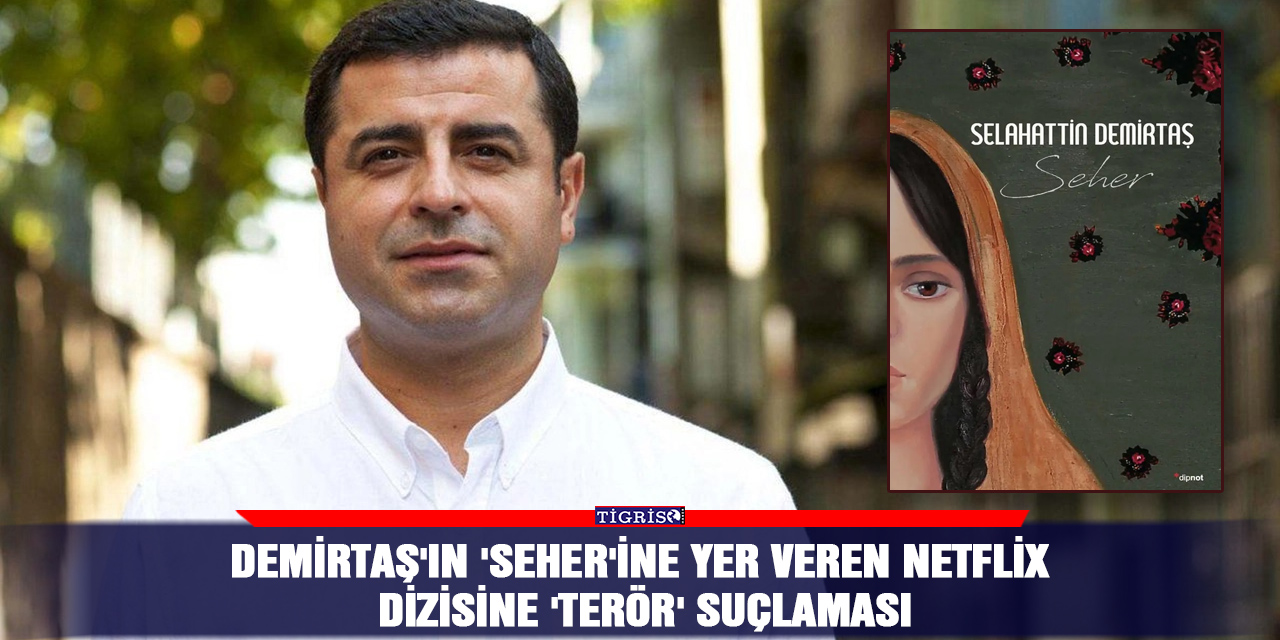 Demirtaş'ın 'Seher'ine yer veren Netflix dizisine 'terör' suçlaması