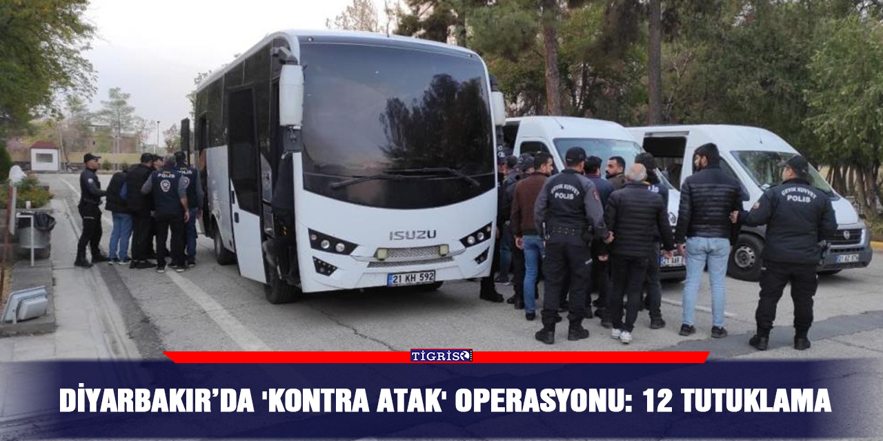 Diyarbakır’da 'kontra atak' operasyonu: 12 tutuklama