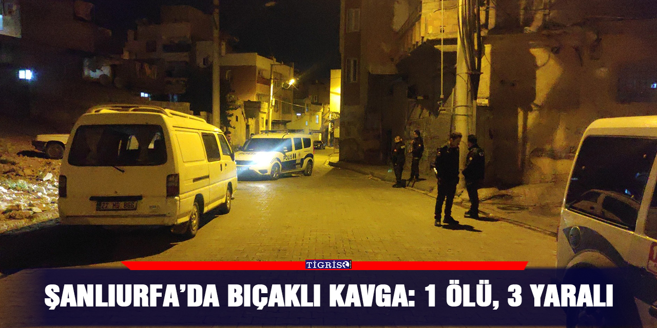 Şanlıurfa’da bıçaklı kavga: 1 ölü, 3 yaralı