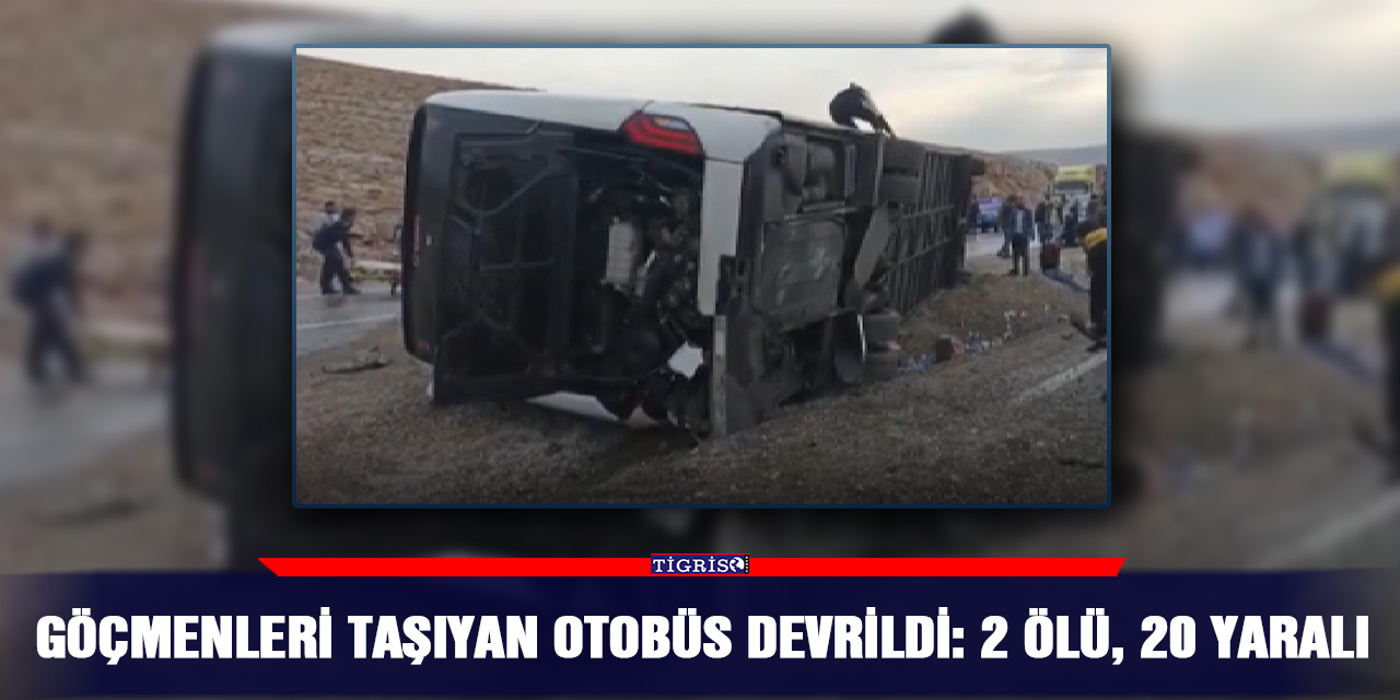 Göçmenleri taşıyan otobüs devrildi: 2 ölü, 20 yaralı