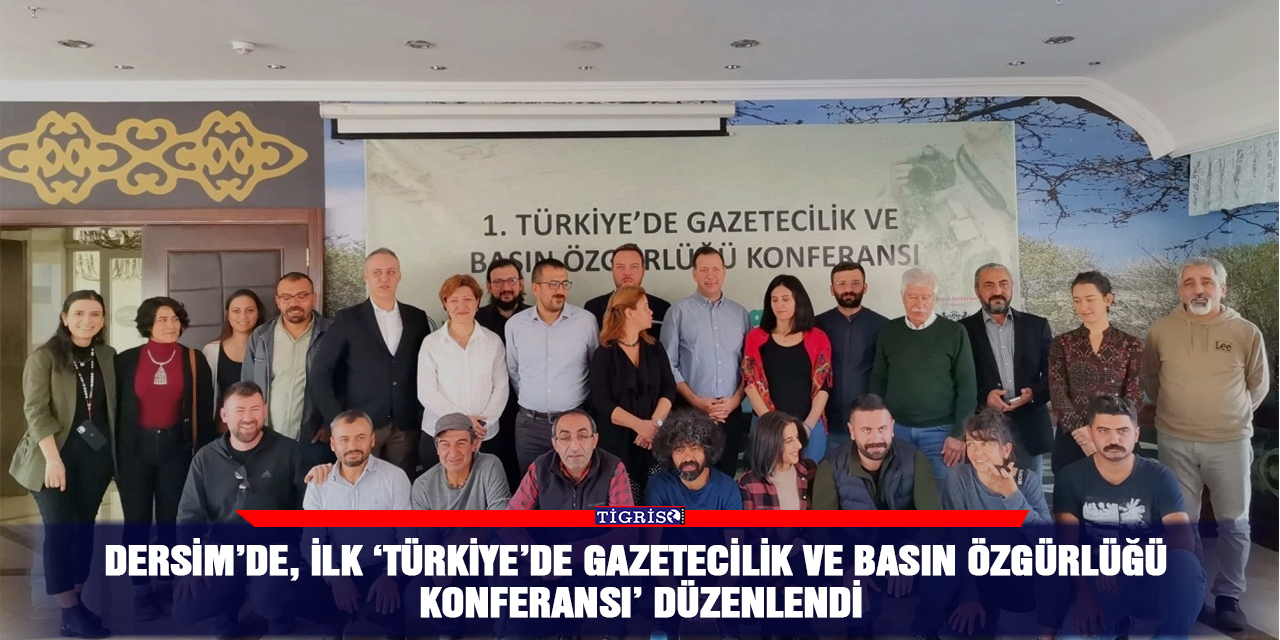 Dersim'de, ilk 'Türkiye’de Gazetecilik ve Basın Özgürlüğü Konferansı' düzenlendi